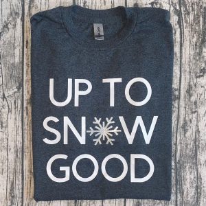 Up To Snow Good Shirt